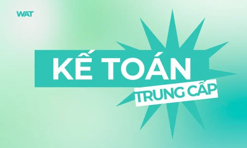 Khóa Học Kế Toán Trung Cấp – Làm Chủ Báo Cáo Tài Chính & Kỹ Năng Kế Toán Tổng Hợp Sau 2 Tháng
